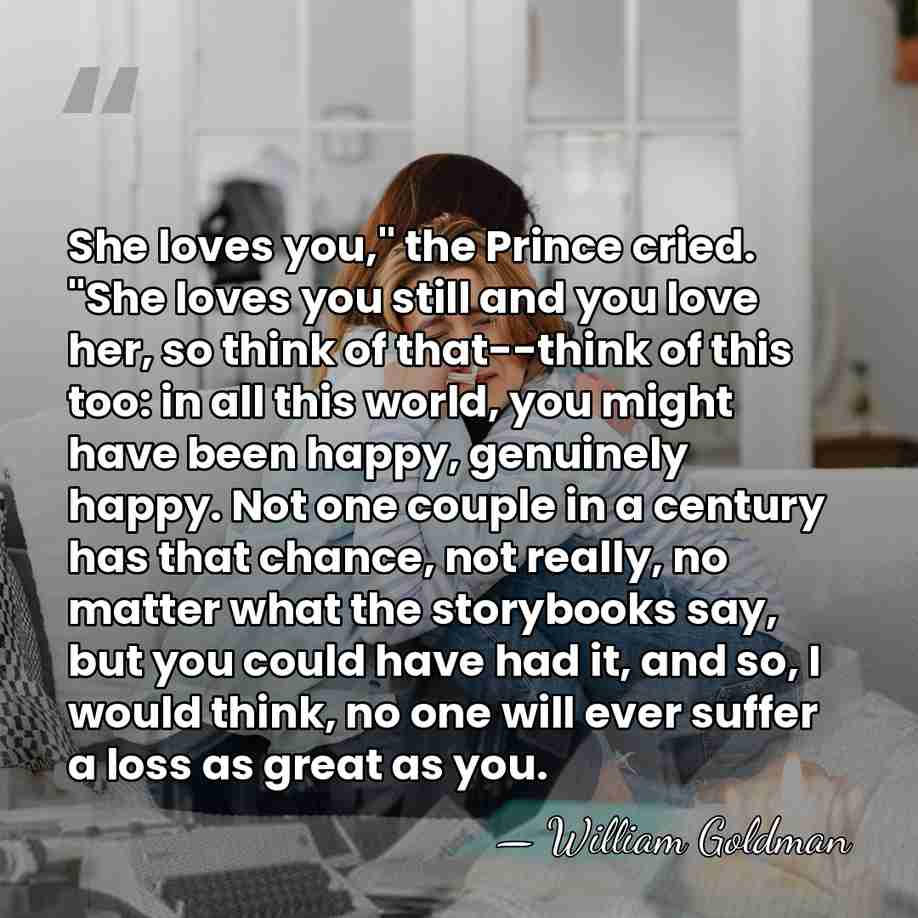 She loves you," the Prince cried. "She loves you still and you&hellip; - William Goldman