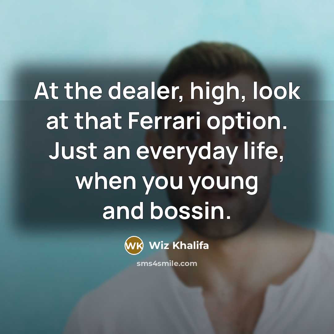 “At the dealer, high, look at that Ferrari option. Just…” quote by Wiz Khalifa