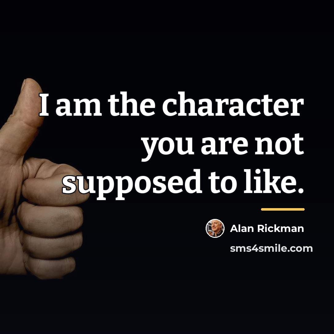 “I am the character you are not supposed to like.…” quote by Alan Rickman