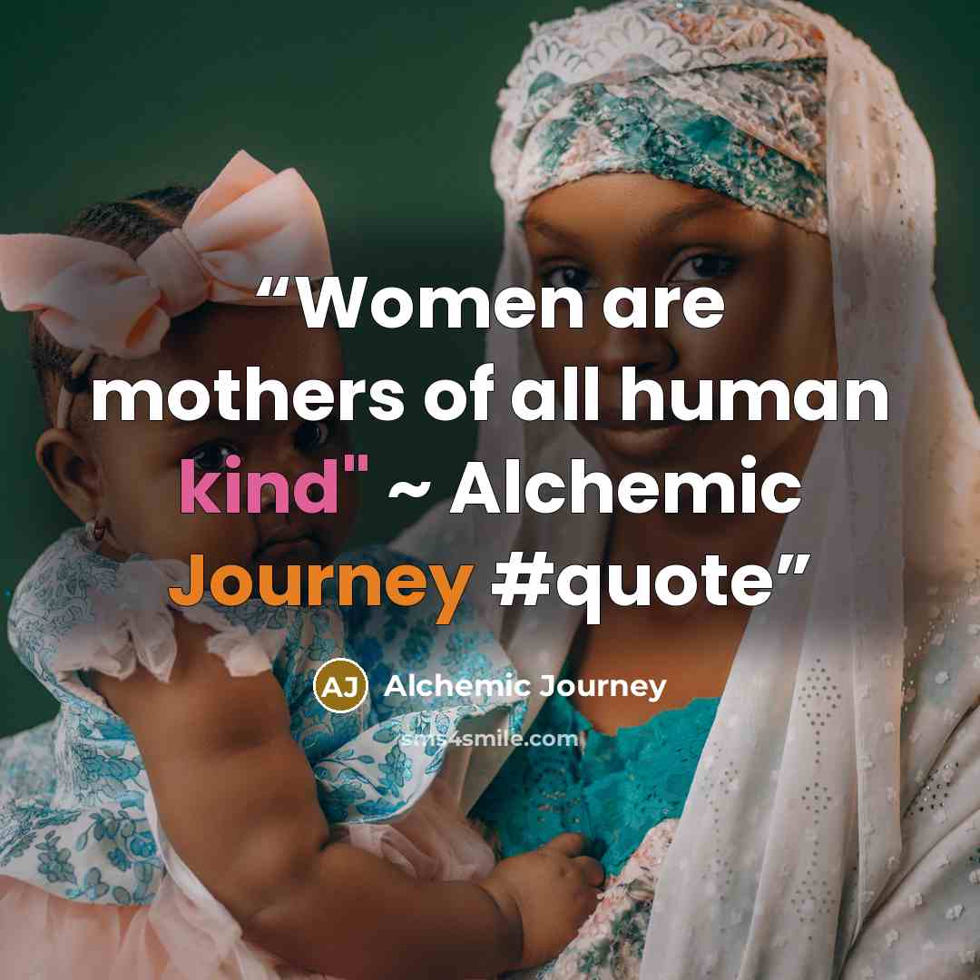 “Women are mothers of all human kind" ~ Alchemic Journey #quote” quote by Alchemic Journey