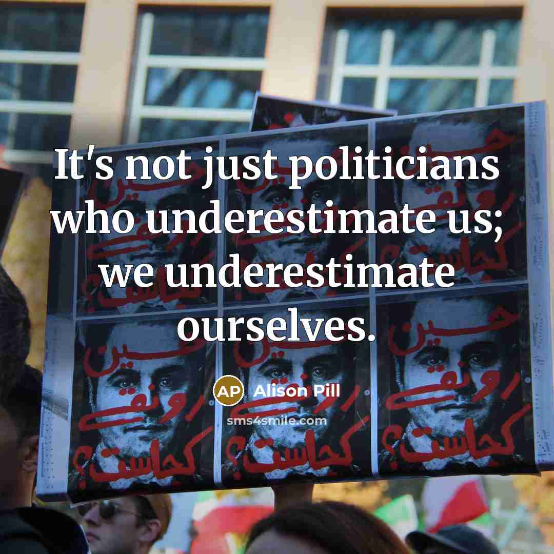 “It's not just politicians who underestimate us; we underestimate ourselves.…” quote by Alison Pill