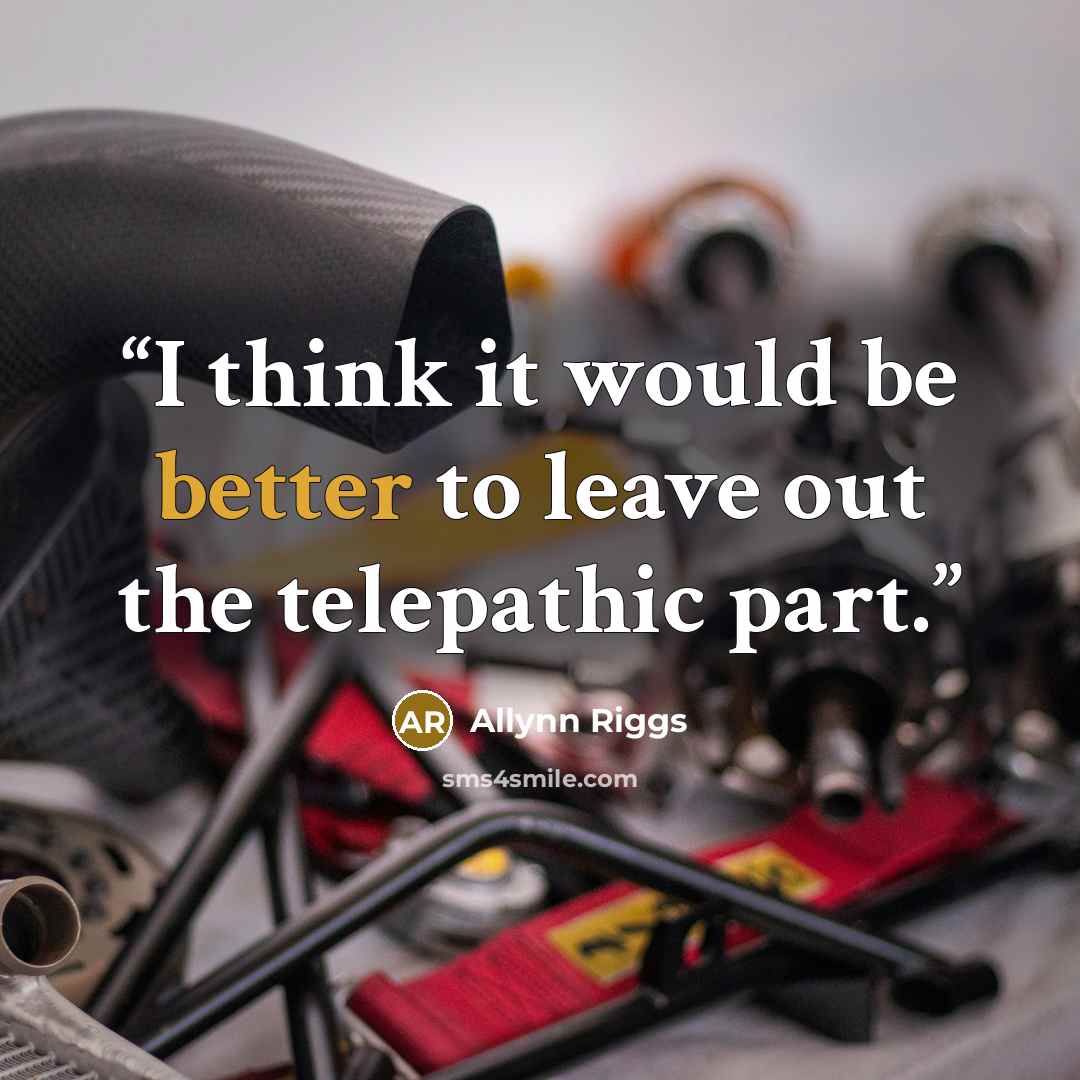 “I think it would be better to leave out the telepathic part.” quote by Allynn Riggs