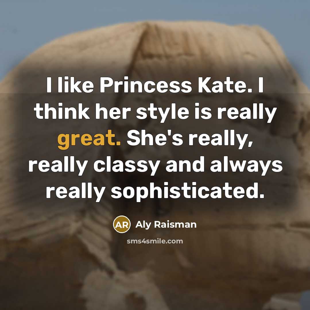 “I like Princess Kate. I think her style is really…” quote by Aly Raisman