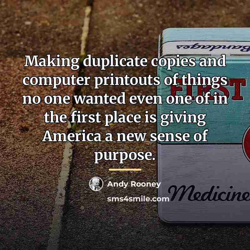 “Making duplicate copies and computer printouts of things no one…” quote by Andy Rooney