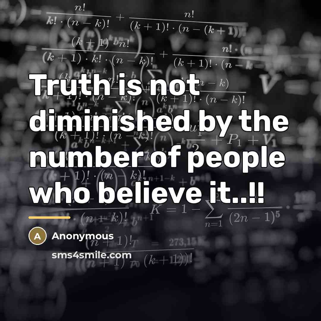 “Truth is not diminished by the number of people who…” quote by Anonymous