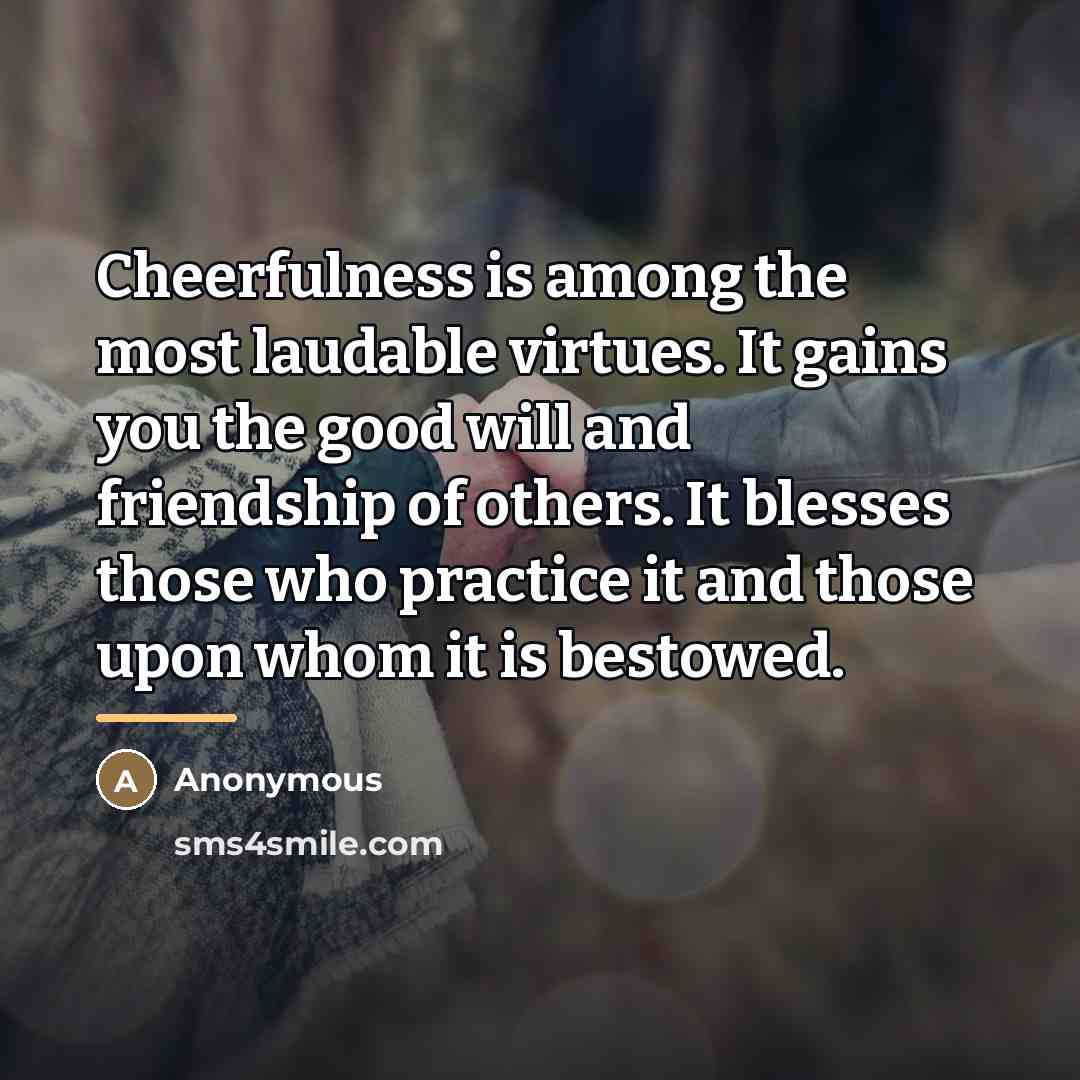 “Cheerfulness is among the most laudable virtues. It gains you…” quote by Anonymous