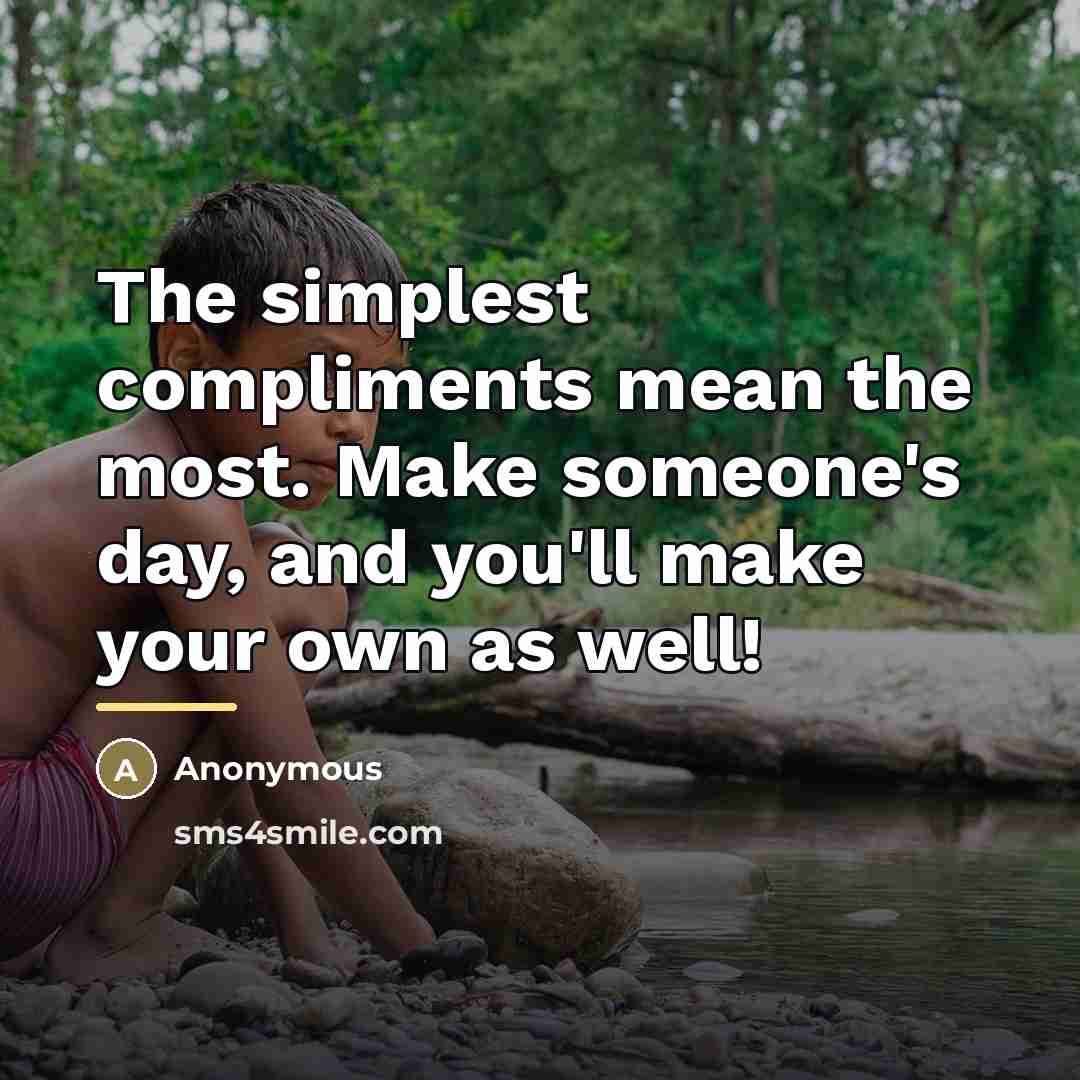 “The simplest compliments mean the most. Make someone's day, and…” quote by Anonymous