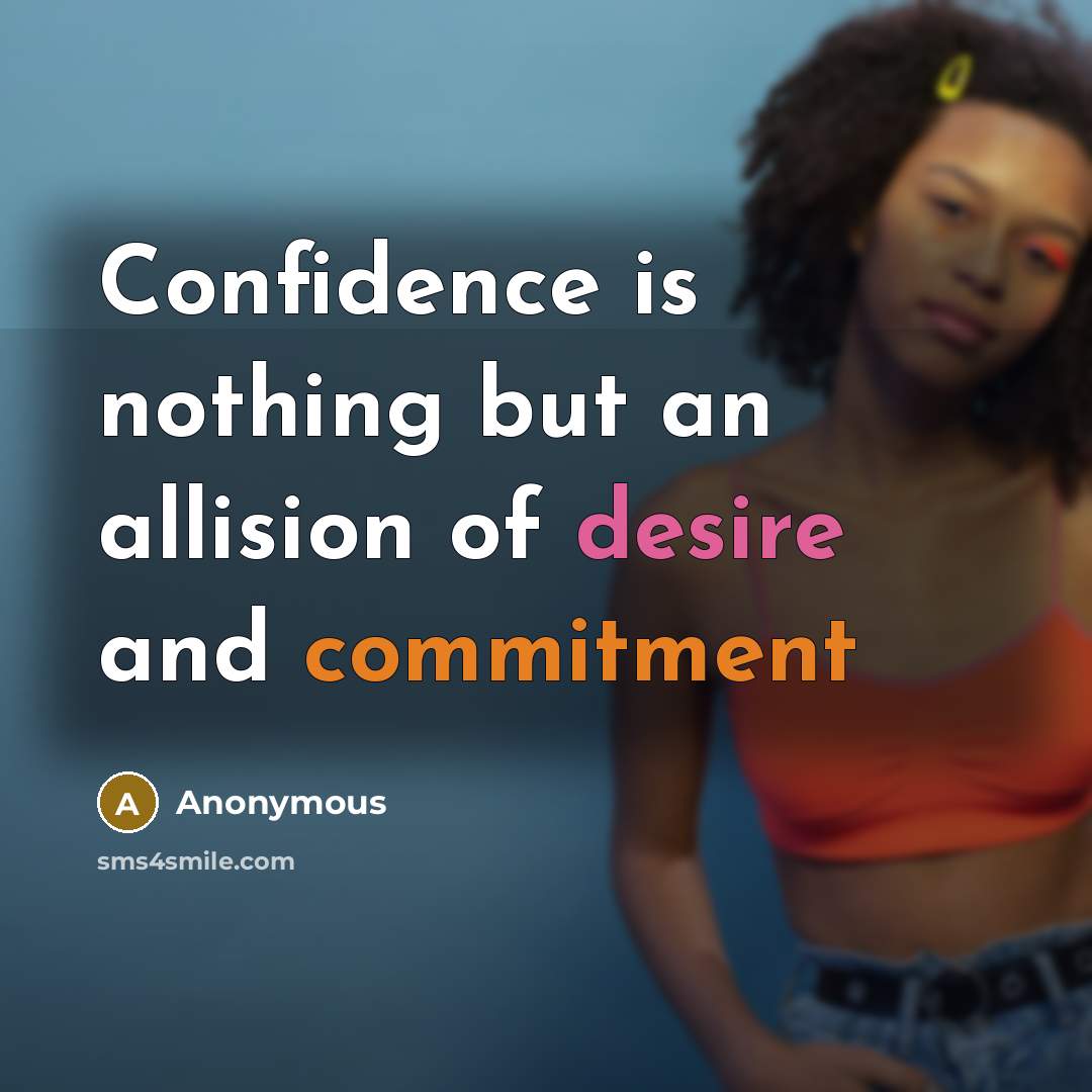 “Confidence is nothing but an allision of desire and commitment” quote by Anonymous