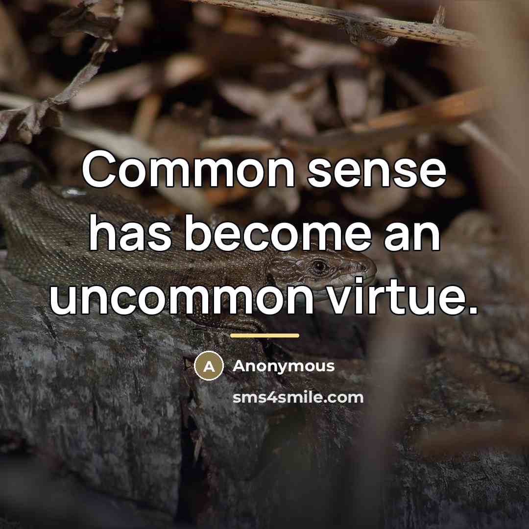 “Common sense has become an uncommon virtue.…” quote by Anonymous