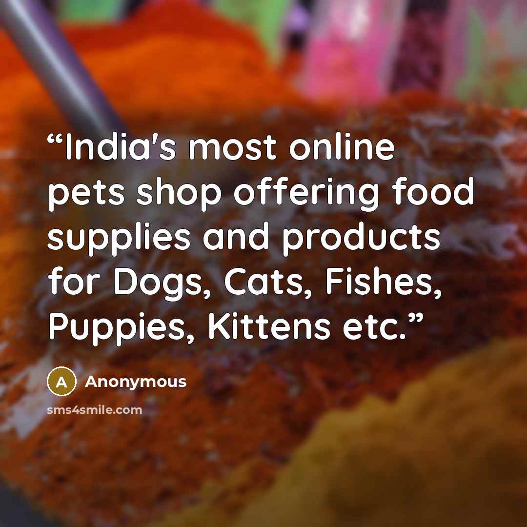 “India's most online pets shop offering food supplies and products for Dogs, Cats, Fishes, Puppies, Kittens etc.” quote by Anonymous