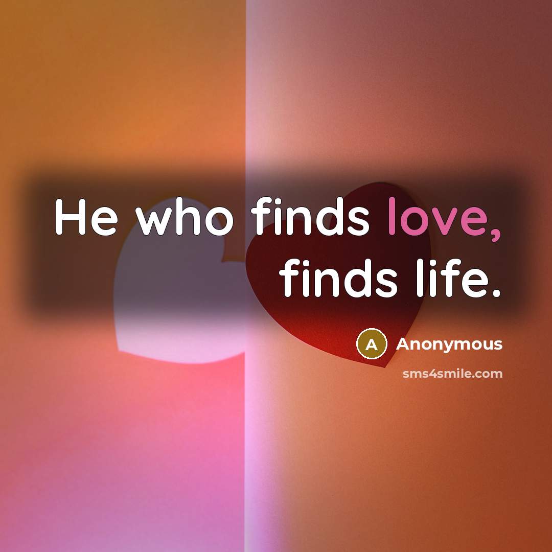 “He who finds love, finds life.…” quote by Anonymous