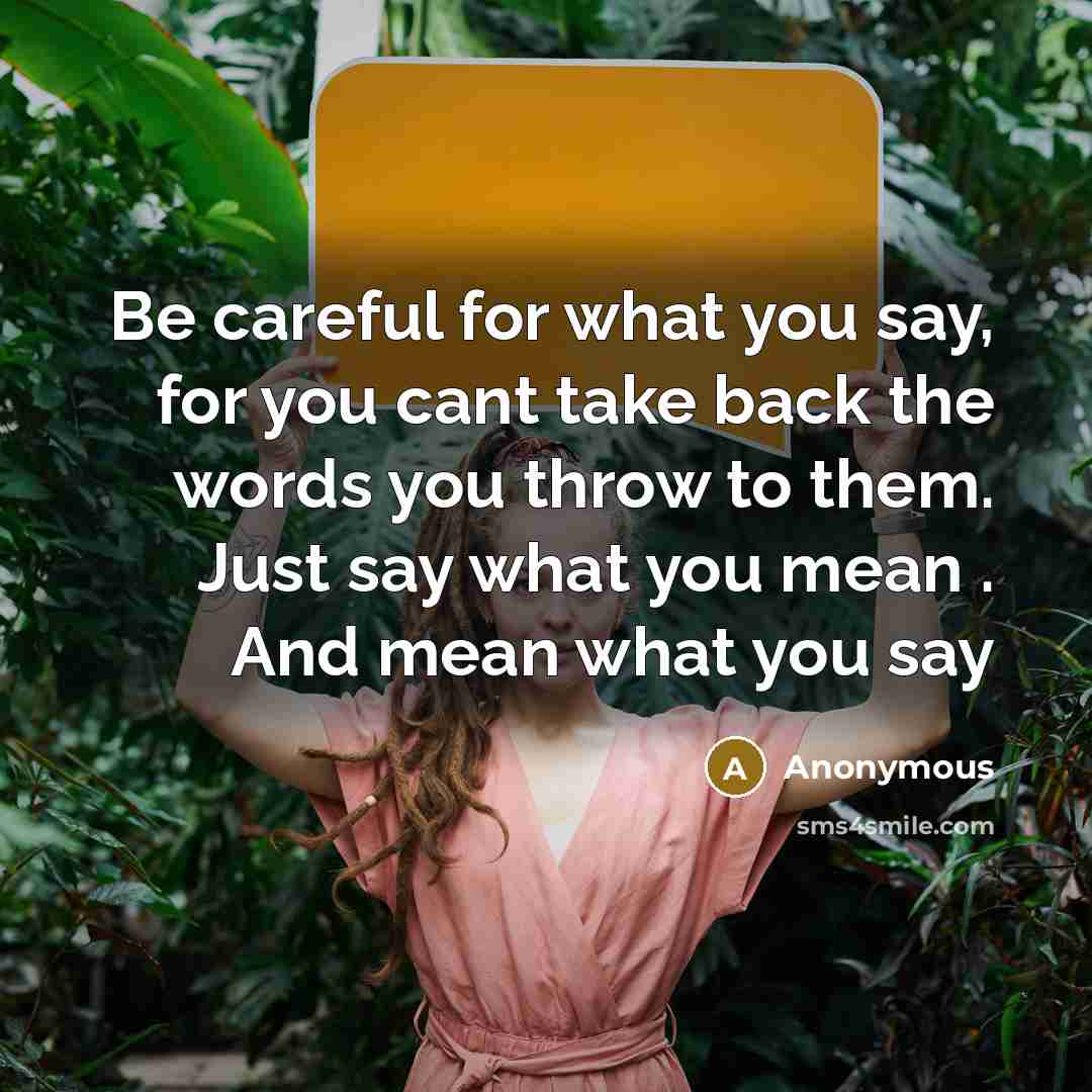 “Be careful for what you say, for you cant take…” quote by Anonymous