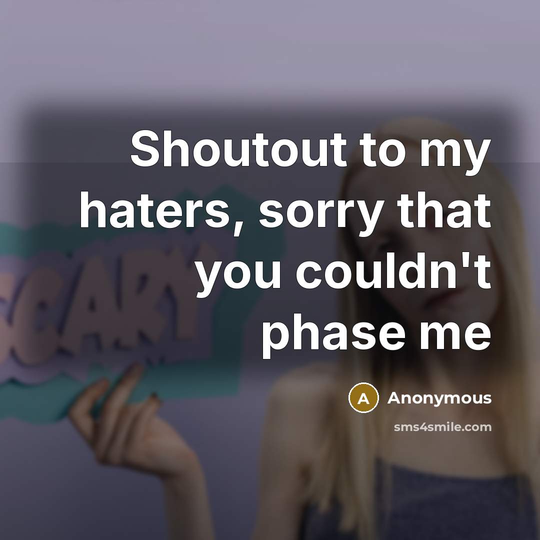 “Shoutout to my haters, sorry that you couldn't phase me…” quote by Anonymous