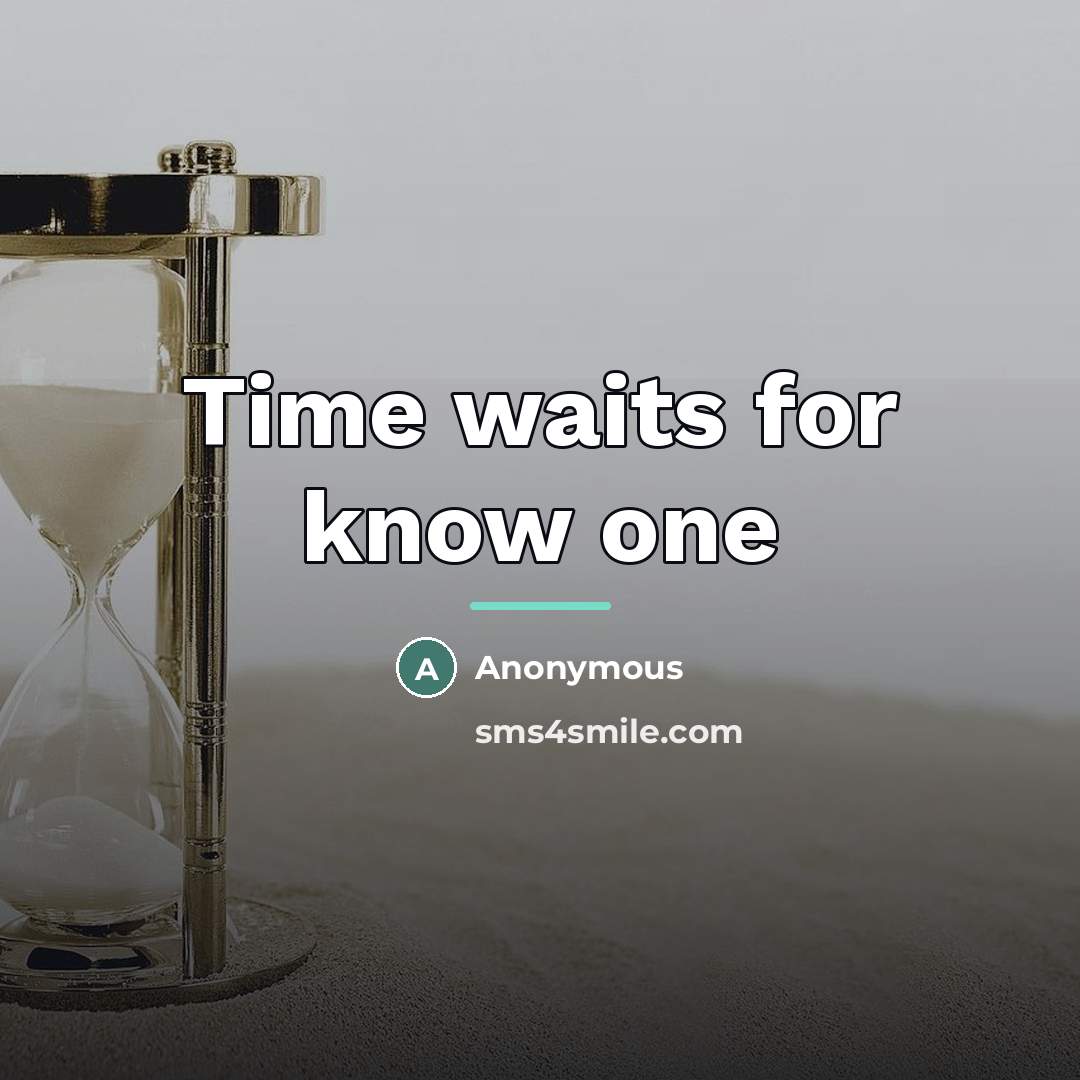 “Time waits for know one…” quote by Anonymous