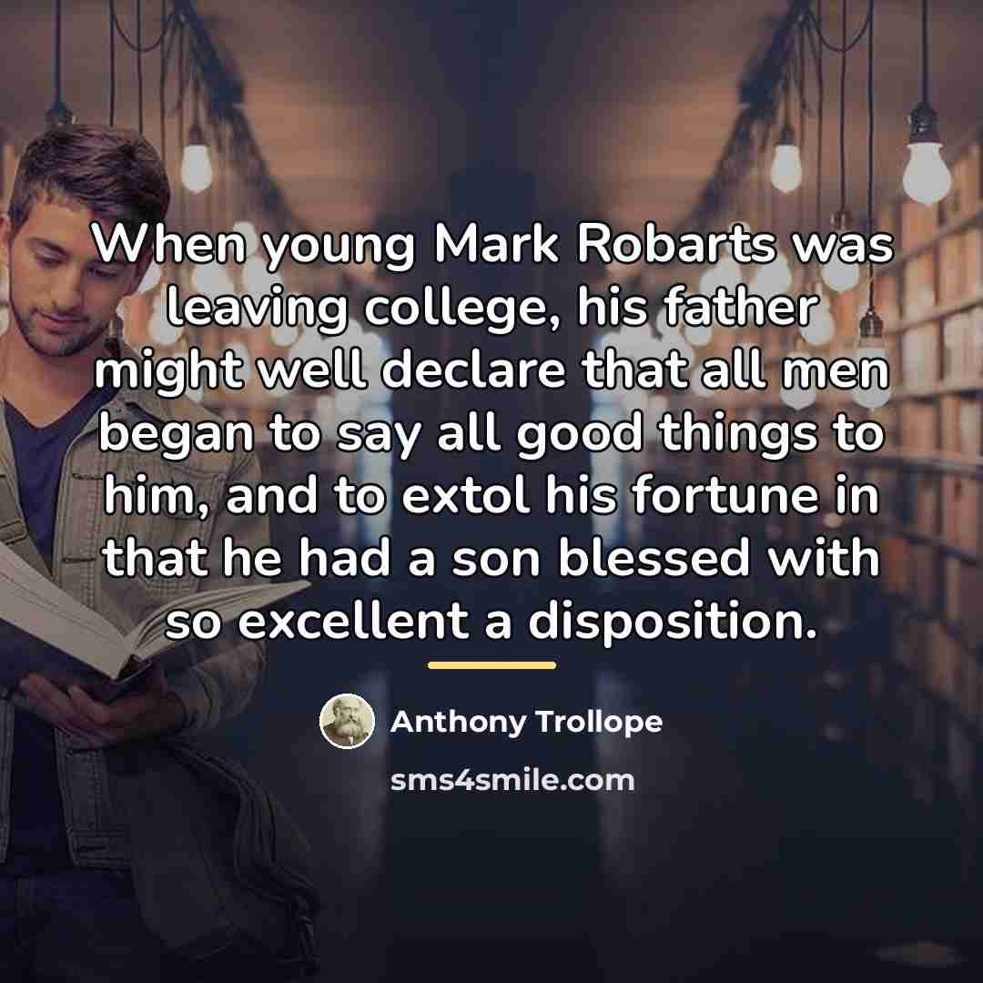 “When young Mark Robarts was leaving college, his father might…” quote by Anthony Trollope