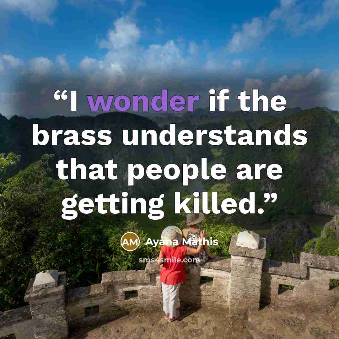“I wonder if the brass understands that people are getting killed.” quote by Ayana Mathis