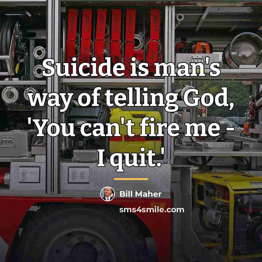 “Suicide is man's way of telling God, 'You can't fire…” quote by Bill Maher
