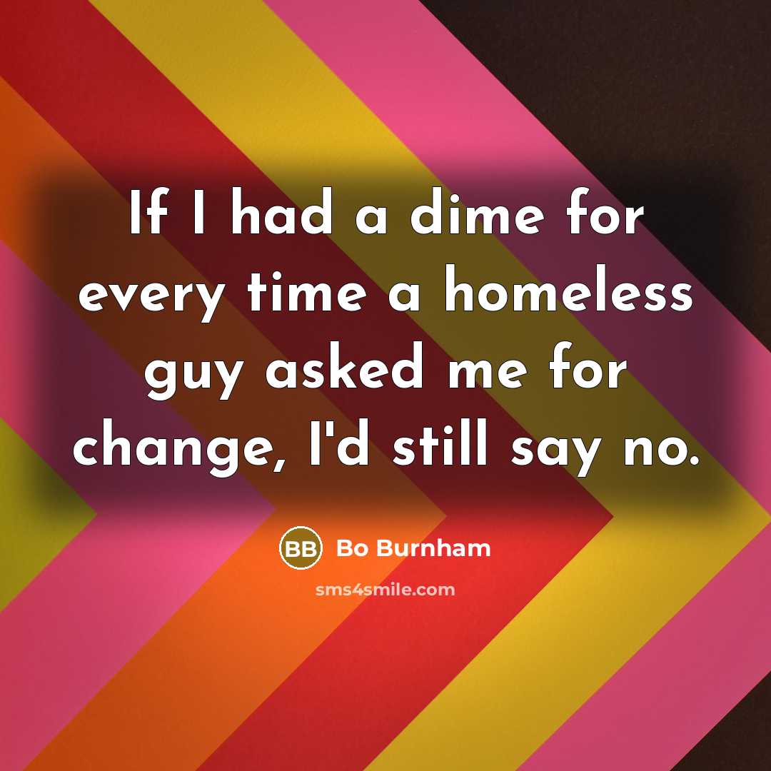 “If I had a dime for every time a homeless…” quote by Bo Burnham
