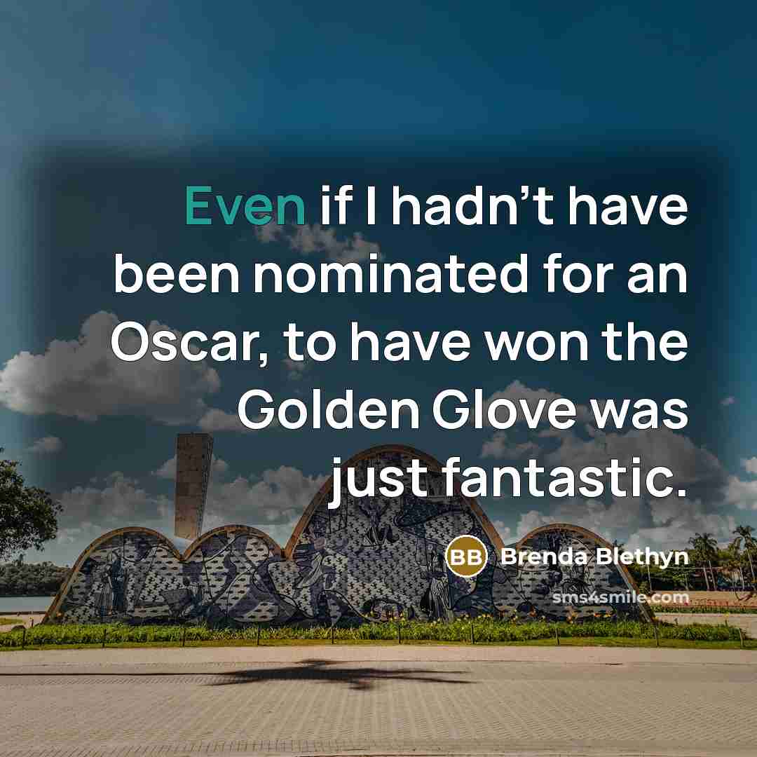 “Even if I hadn't have been nominated for an Oscar,…” quote by Brenda Blethyn