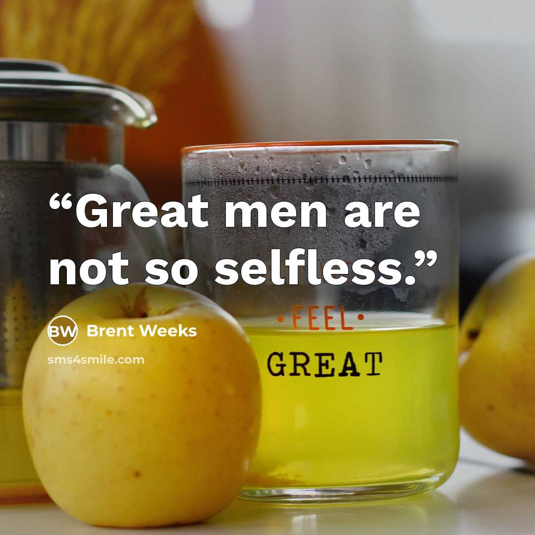 “Great men are not so selfless.” quote by Brent Weeks