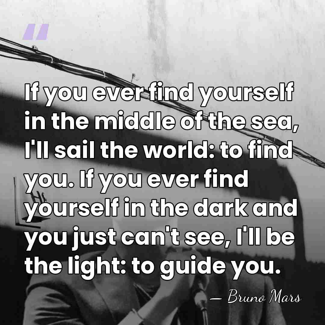 If you ever find yourself in the middle of the sea, I'll&hellip; - Bruno Mars