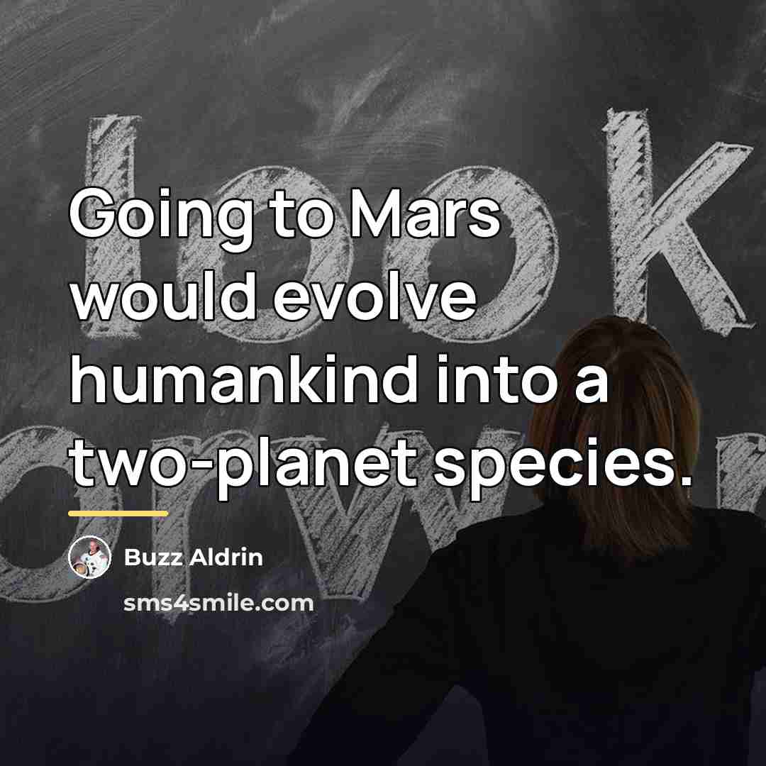 “Going to Mars would evolve humankind into a two-planet species.…” quote by Buzz Aldrin