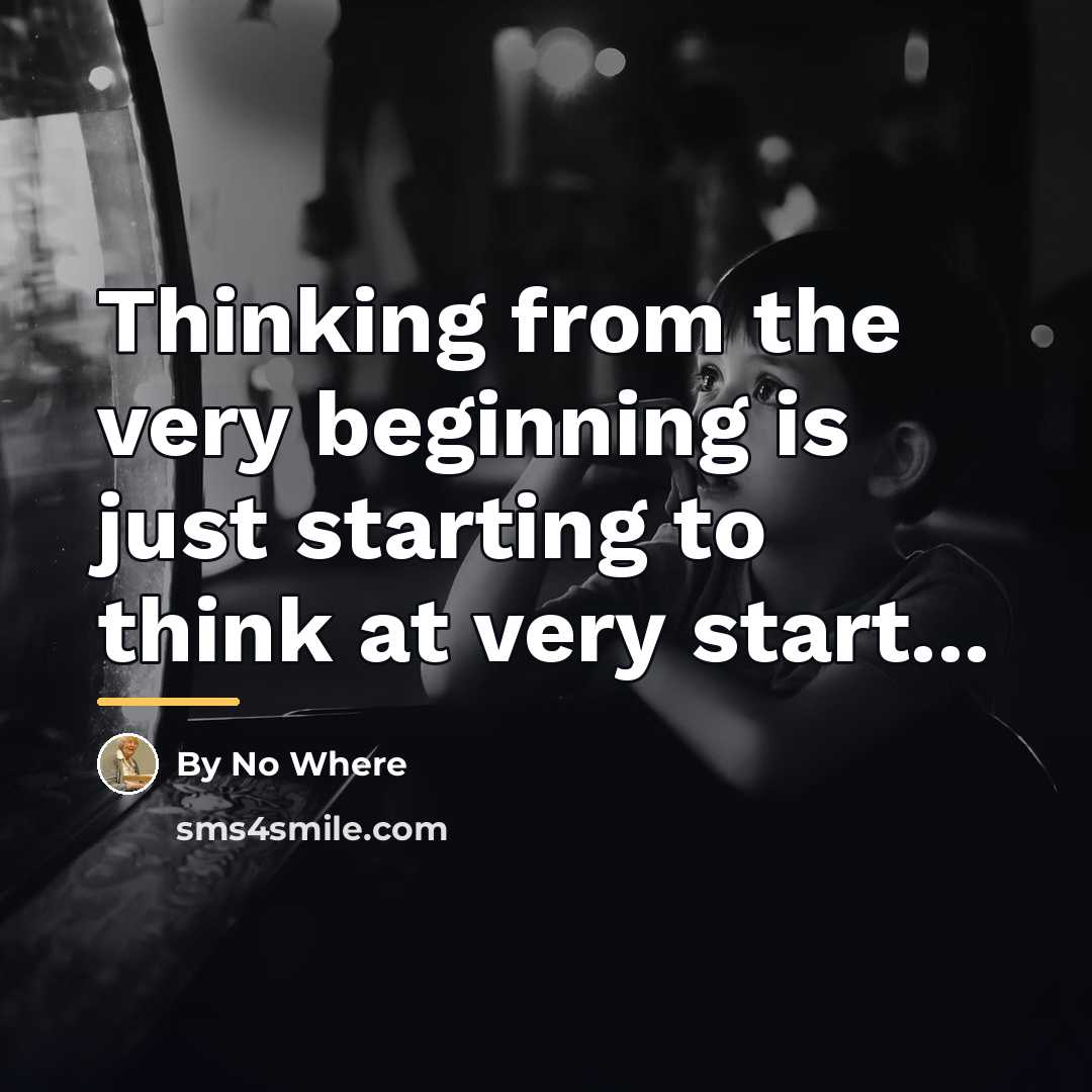 “Thinking from the very beginning is just starting to think…” quote by By No Where