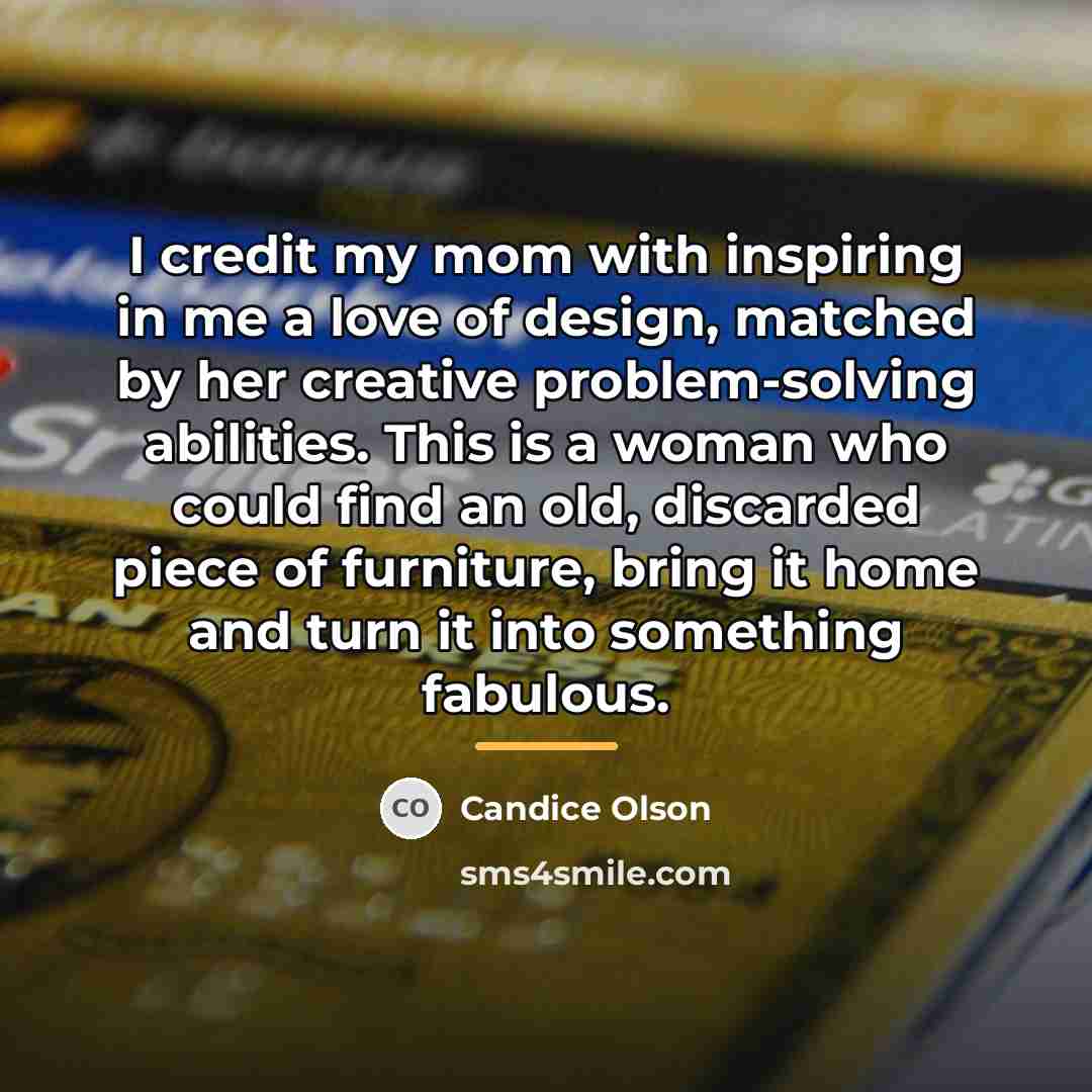 “I credit my mom with inspiring in me a love…” quote by Candice Olson