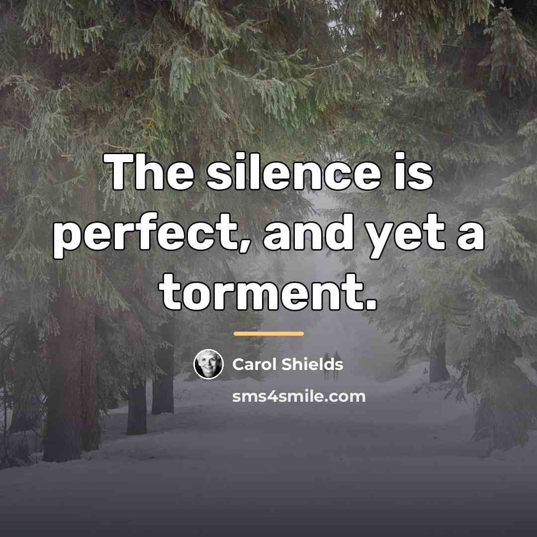 “The silence is perfect, and yet a torment.…” quote by Carol Shields