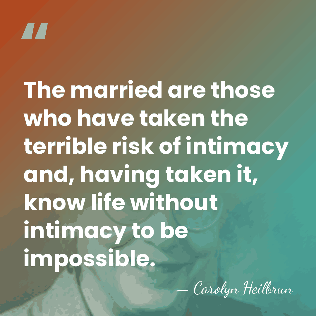 The married are those who have taken the terrible risk of intimacy&hellip; - Carolyn Heilbrun