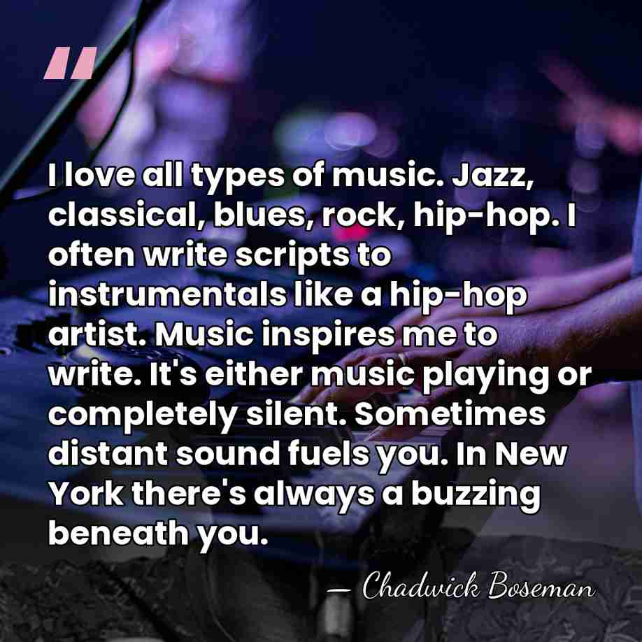 I love all types of music. Jazz, classical, blues, rock, hip-hop. I&hellip; - Chadwick Boseman