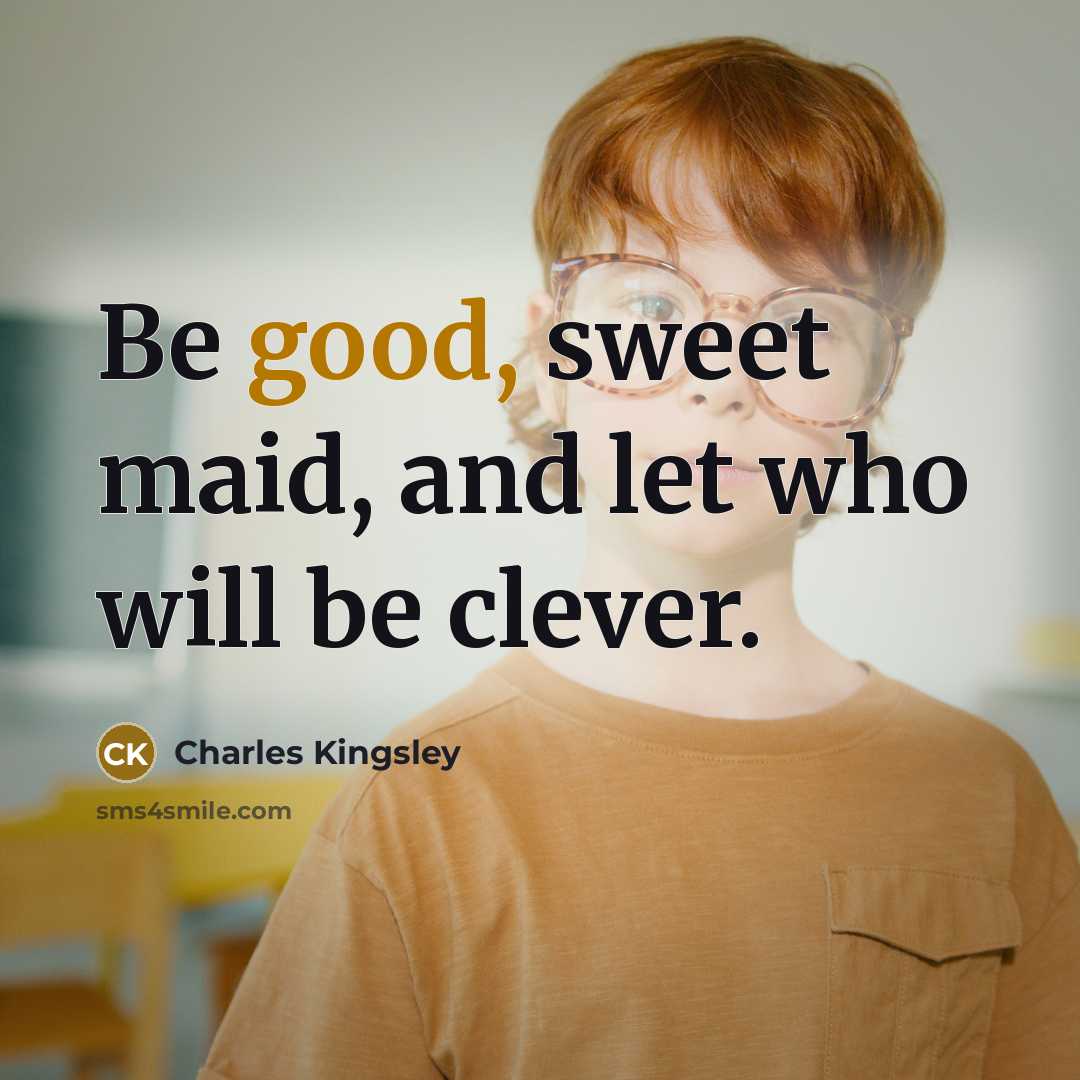 “Be good, sweet maid, and let who will be clever.…” quote by Charles Kingsley