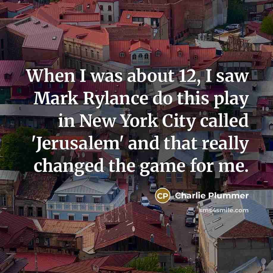 “When I was about 12, I saw Mark Rylance do…” quote by Charlie Plummer