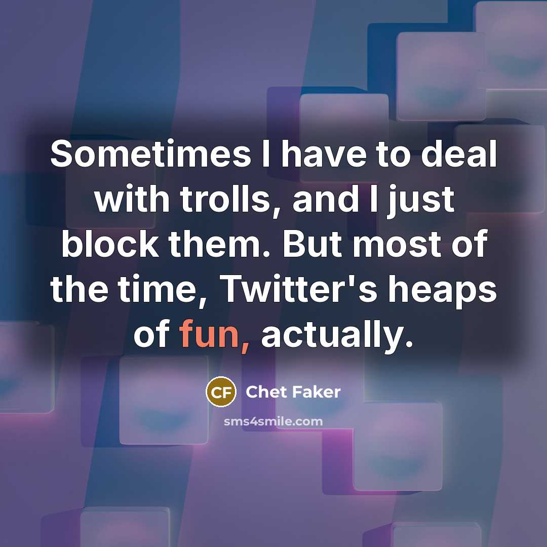 “Sometimes I have to deal with trolls, and I just…” quote by Chet Faker