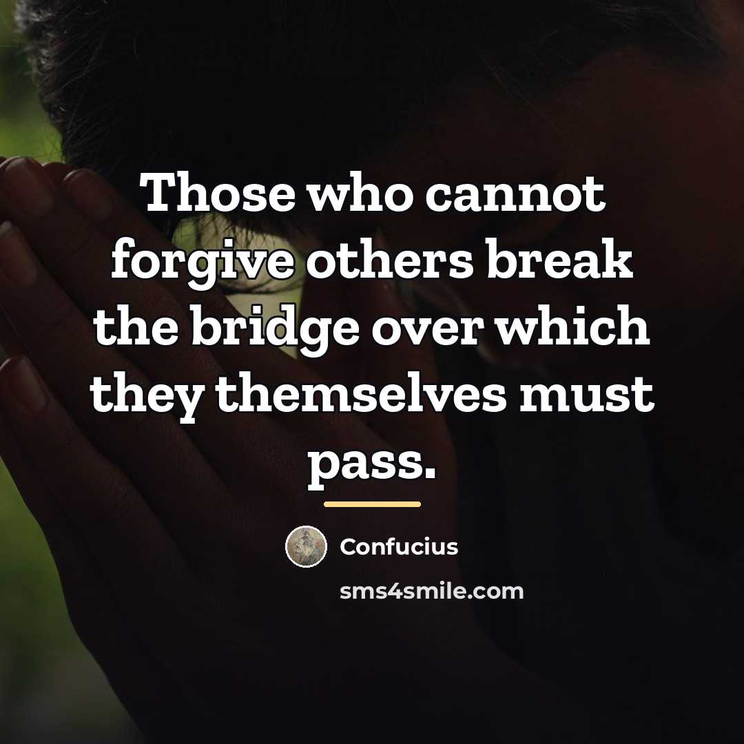 “Those who cannot forgive others break the bridge over which…” quote by Confucius
