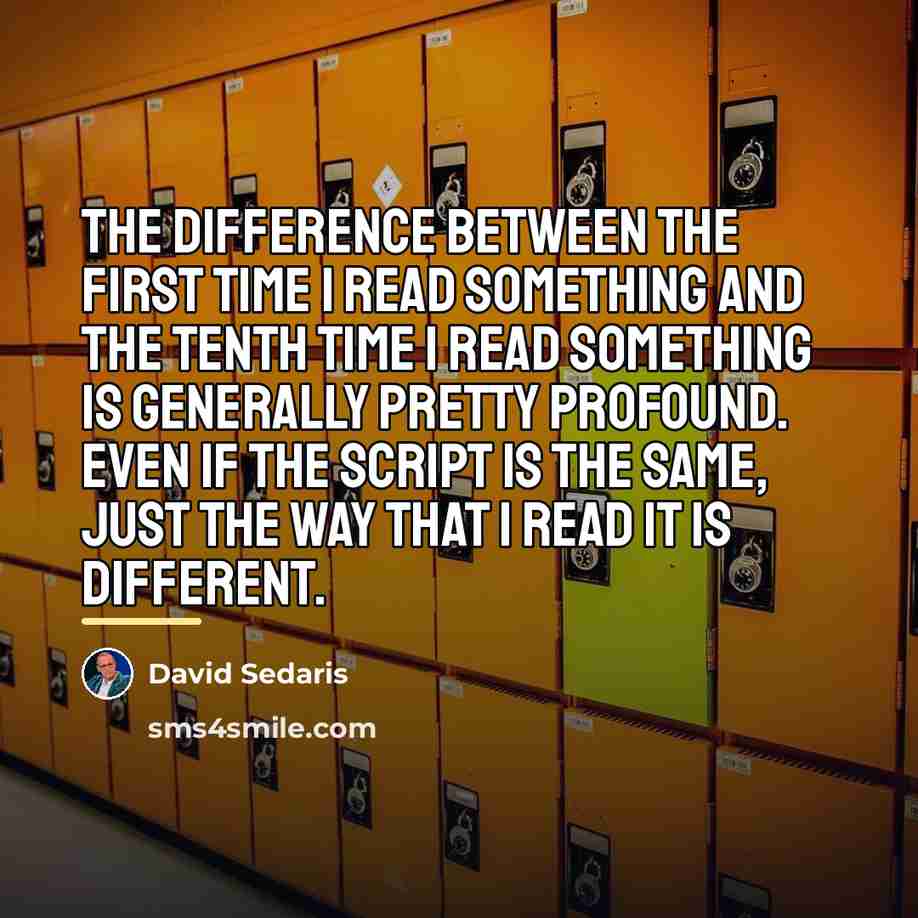 “The difference between the first time I read something and…” quote by David Sedaris