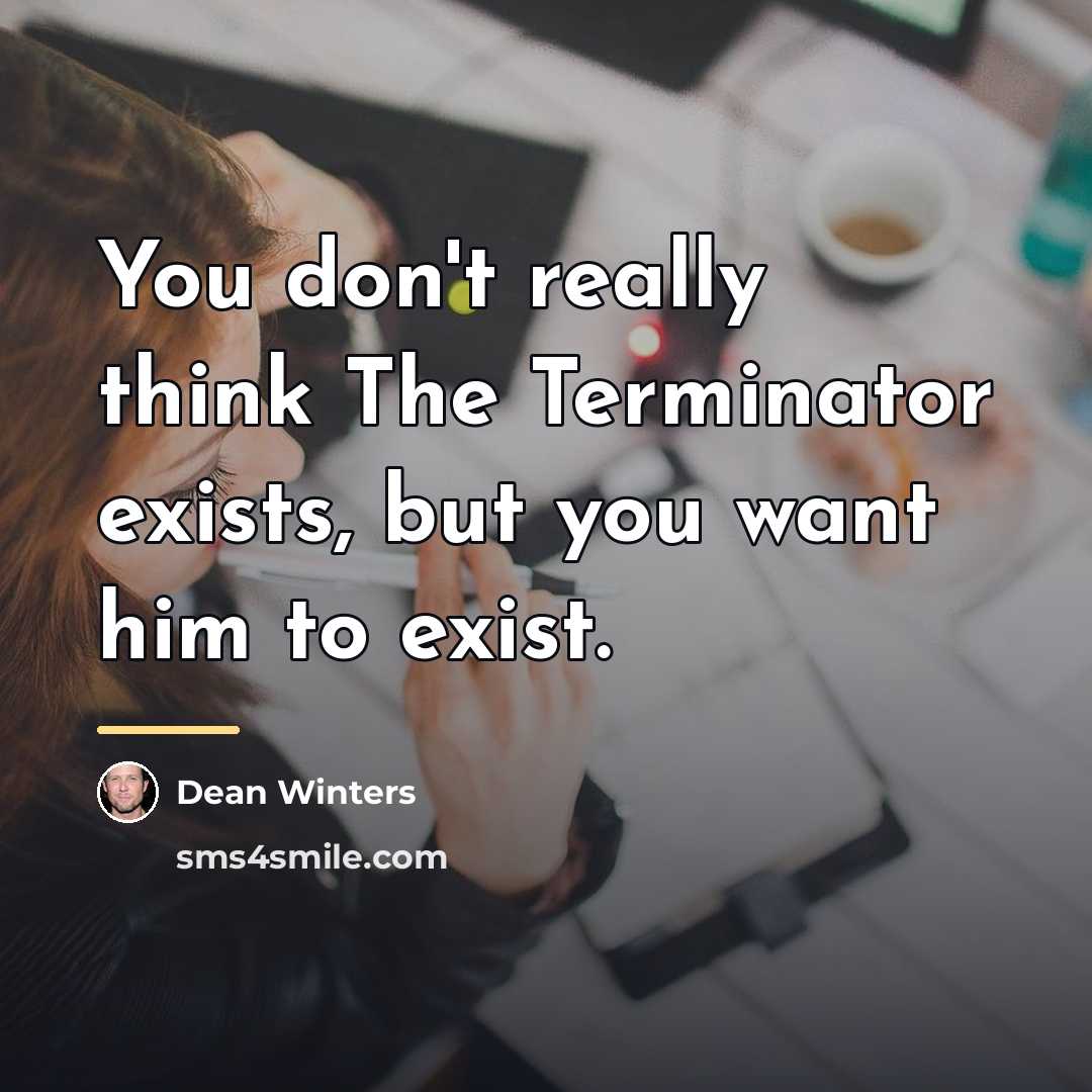 “You don't really think The Terminator exists, but you want…” quote by Dean Winters