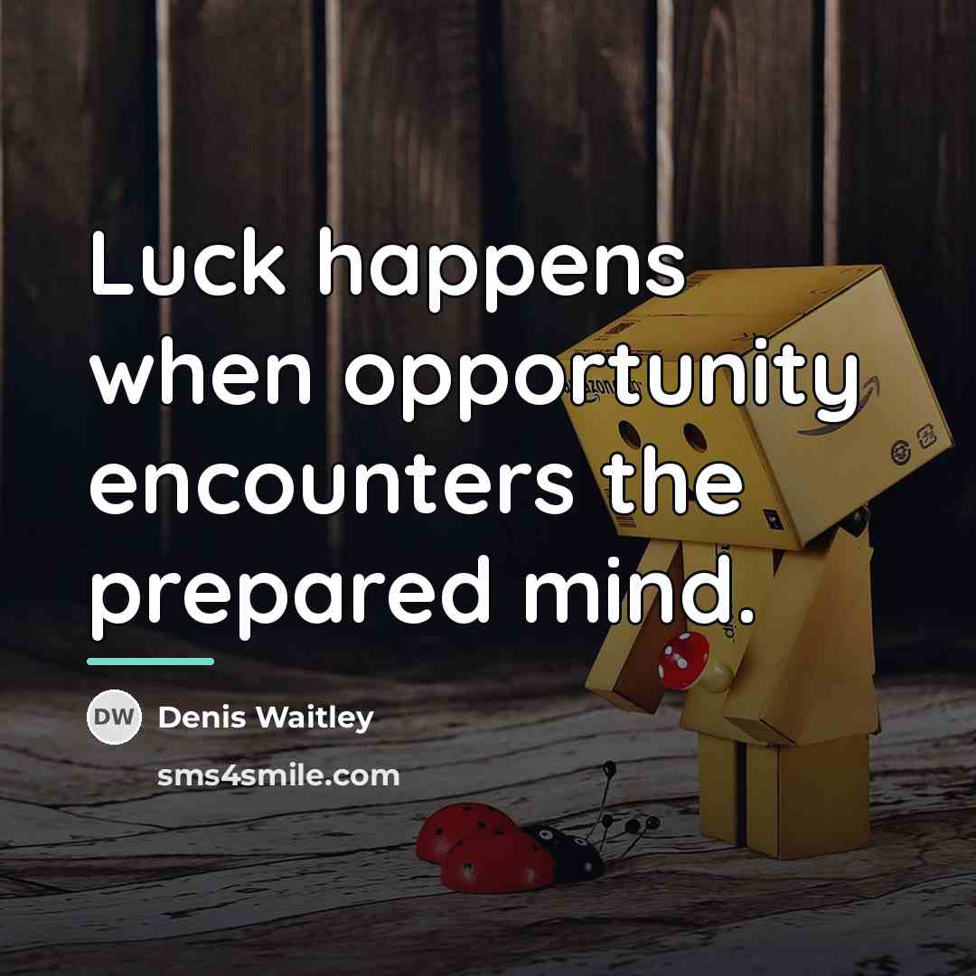 “Luck happens when opportunity encounters the prepared mind.…” quote by Denis Waitley