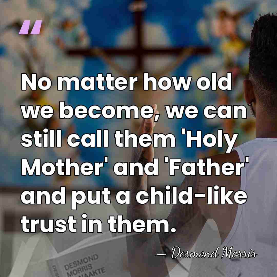 No matter how old we become, we can still call them 'Holy&hellip; - Desmond Morris