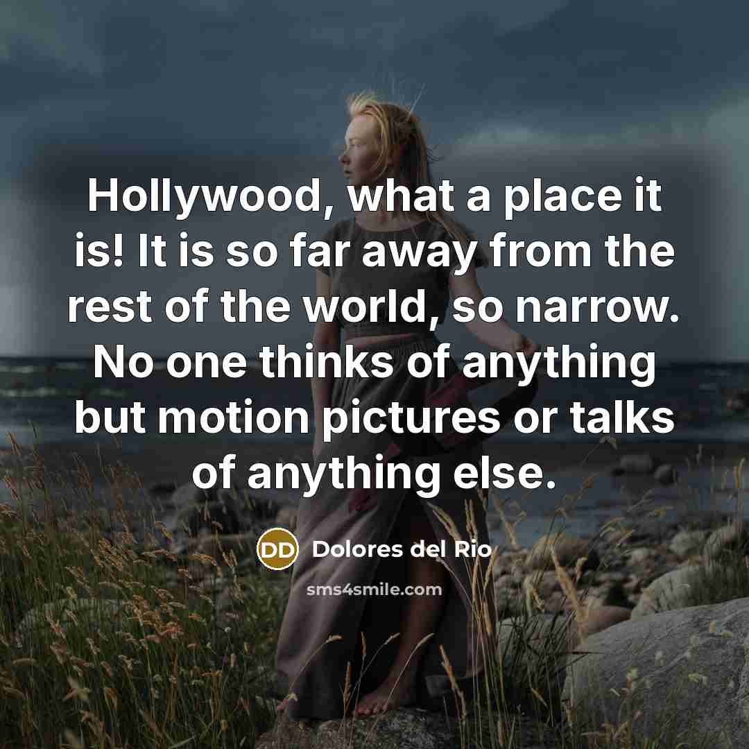 “Hollywood, what a place it is! It is so far…” quote by Dolores del Rio