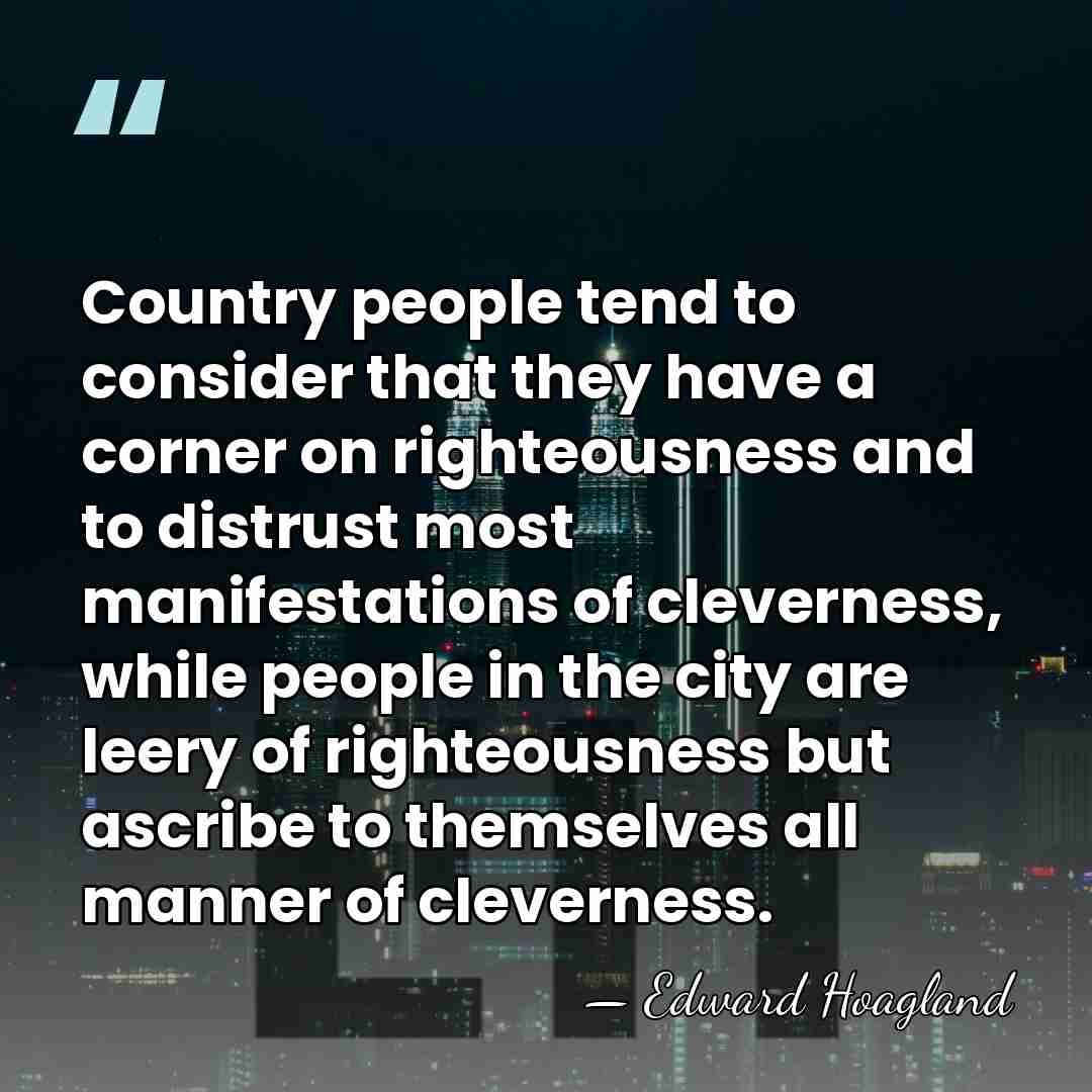 Country people tend to consider that they have a corner on righteousness&hellip; - Edward Hoagland