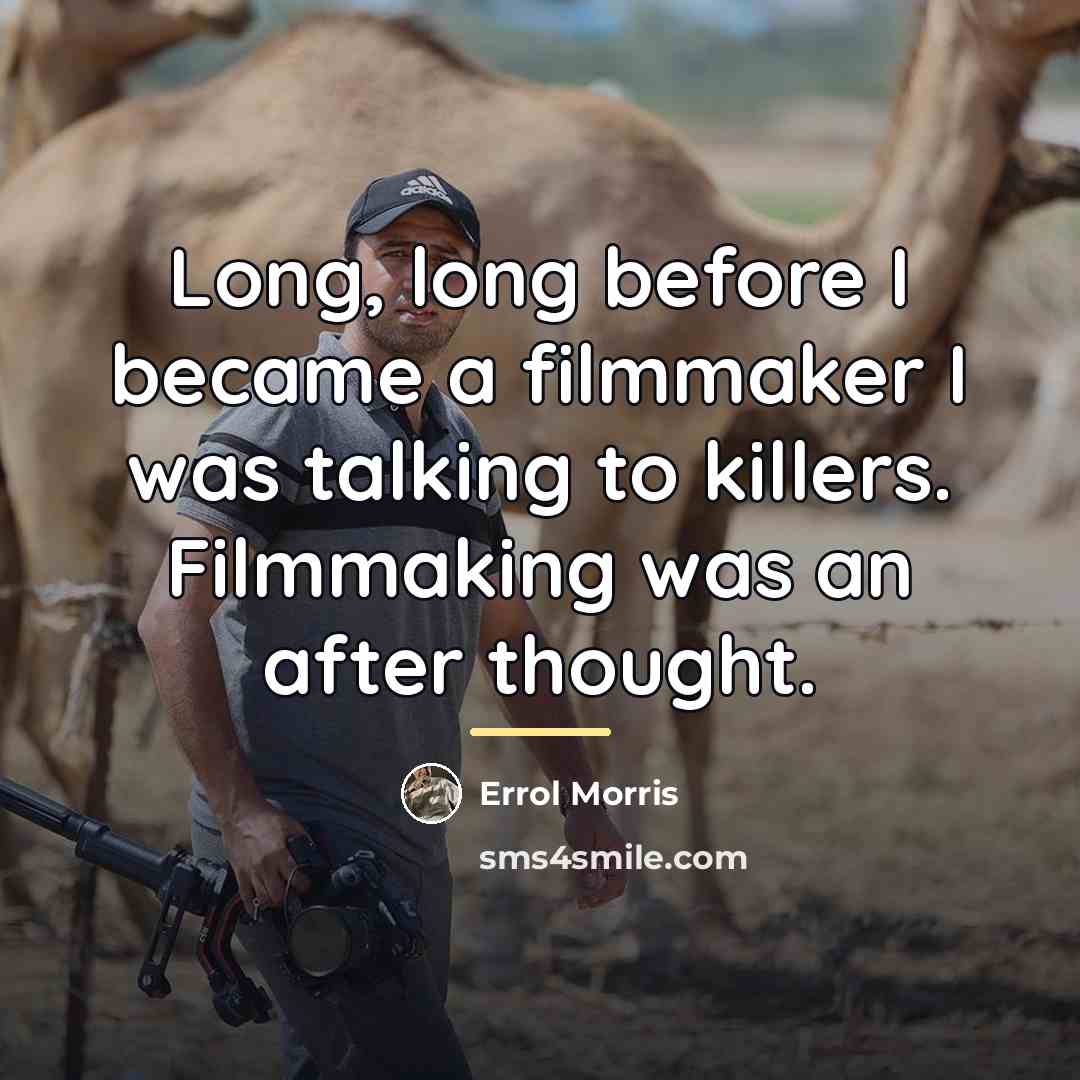 “Long, long before I became a filmmaker I was talking…” quote by Errol Morris
