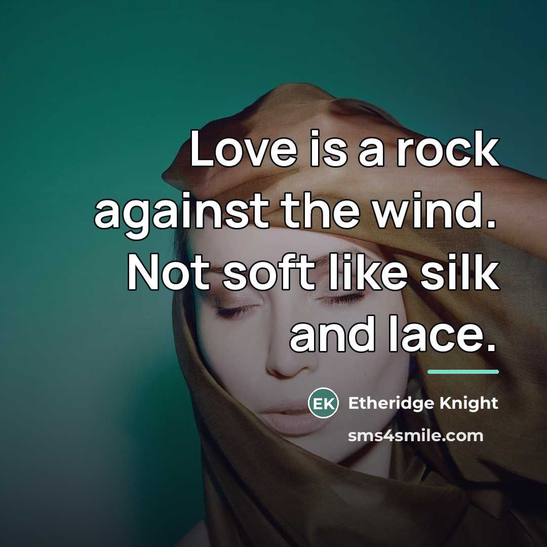 “Love is a rock against the wind. Not soft like…” quote by Etheridge Knight