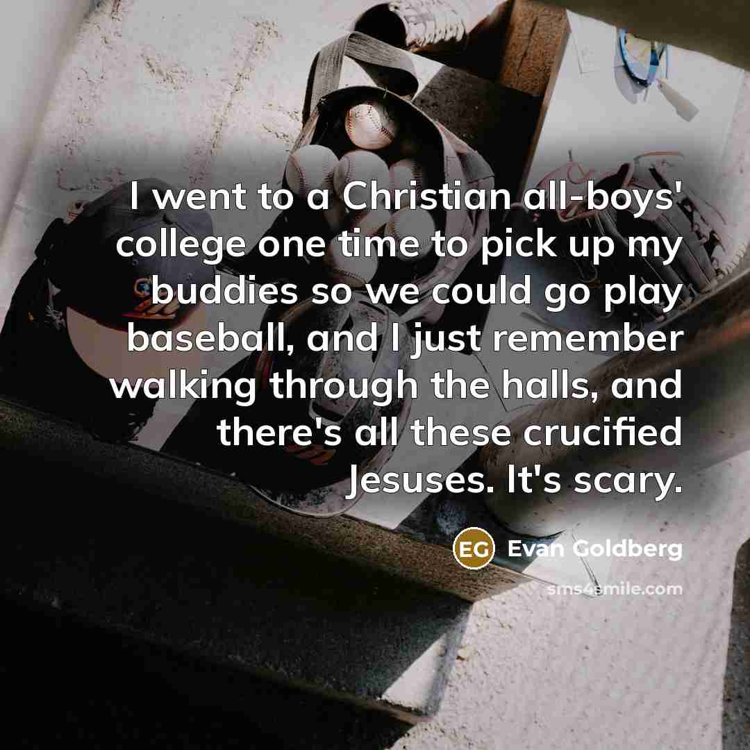 “I went to a Christian all-boys' college one time to…” quote by Evan Goldberg