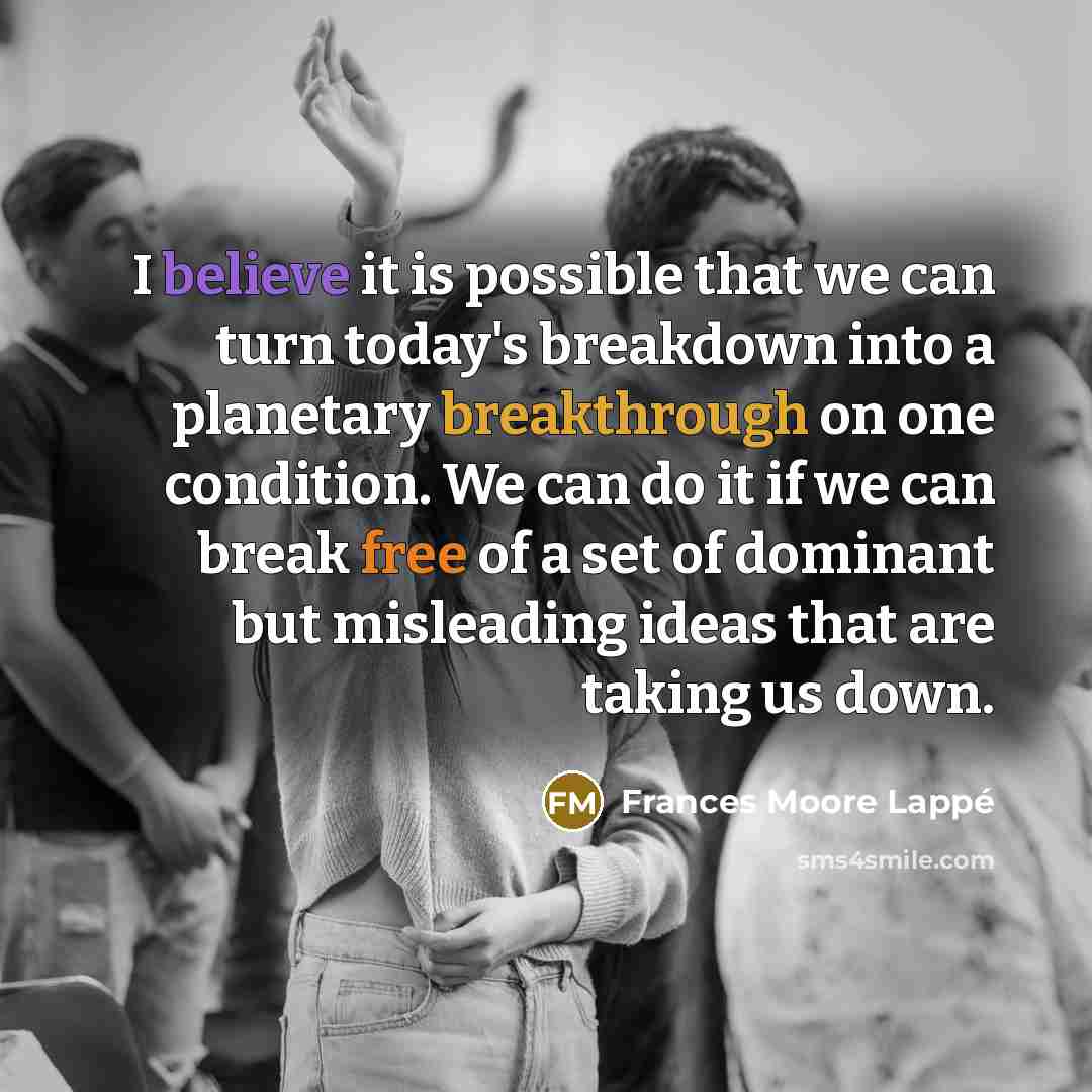 “I believe it is possible that we can turn today's…” quote by Frances Moore Lappé