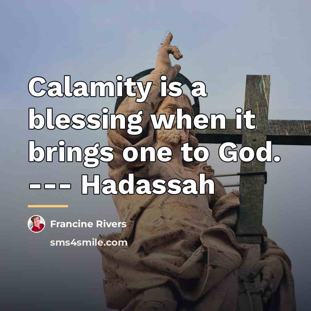 “Calamity is a blessing when it brings one to God.…” quote by Francine Rivers