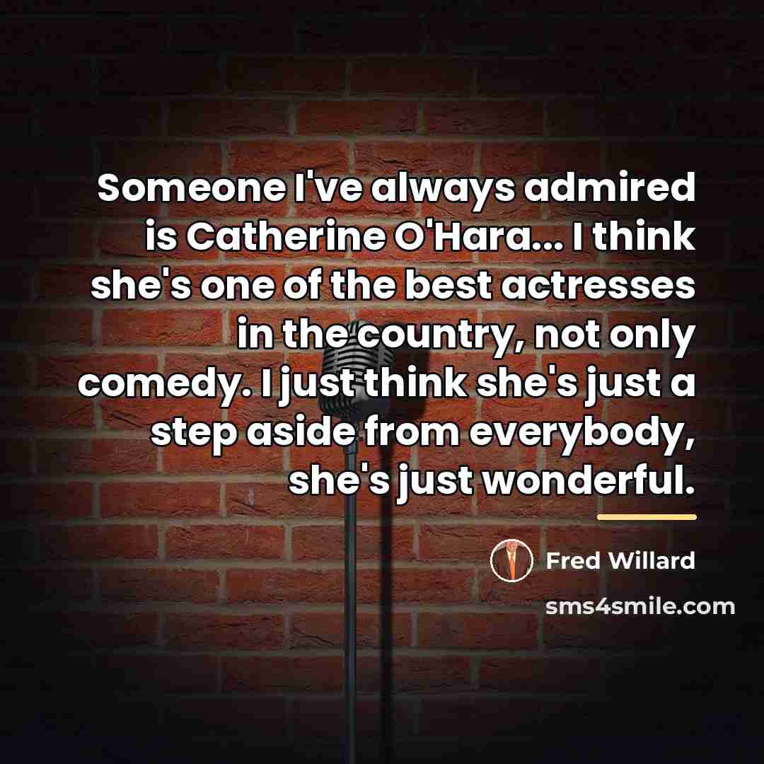 “Someone I've always admired is Catherine O'Hara... I think she's…” quote by Fred Willard