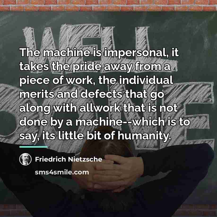 “The machine is impersonal, it takes the pride away from…” quote by Friedrich Nietzsche