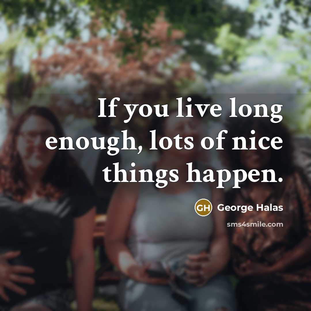 “If you live long enough, lots of nice things happen.…” quote by George Halas