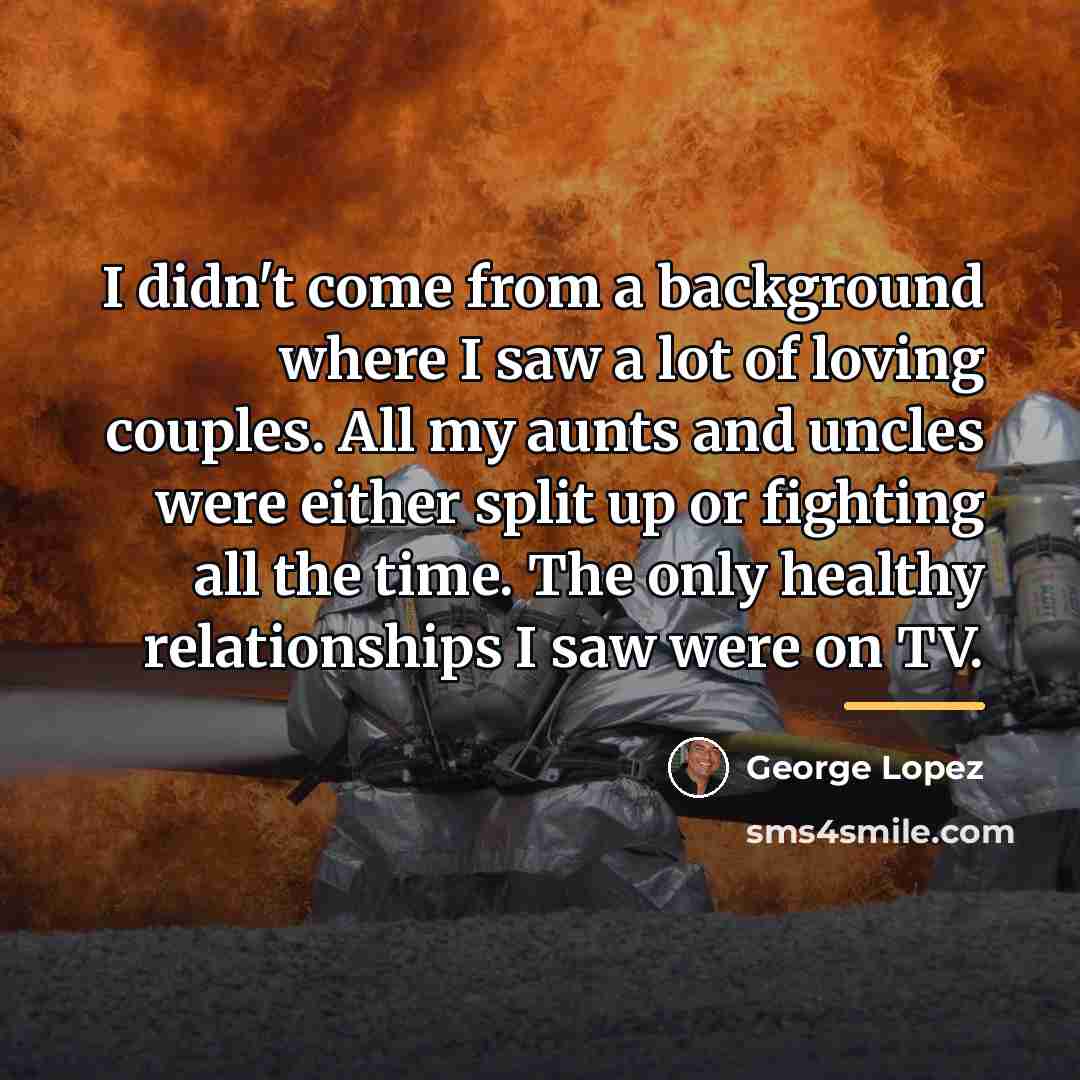 “I didn't come from a background where I saw a…” quote by George Lopez